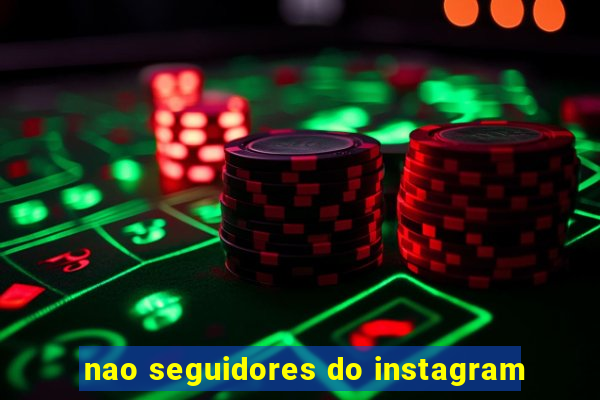 nao seguidores do instagram